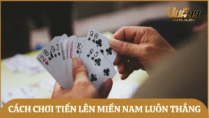 cách chơi Tiến Lên Miền Nam luôn thắng