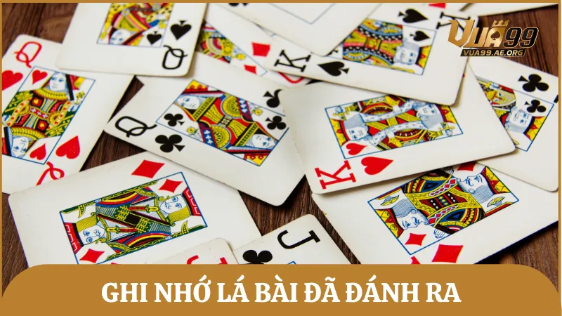 Hãy ghi nhớ lá bài đã được bạn đánh ra là mẹo chơi đầu tiên và cơ bản nhất