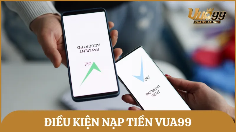 Cần nắm rõ những điều kiện nạp tiền Vua99 trước khi tiến hành giao dịch