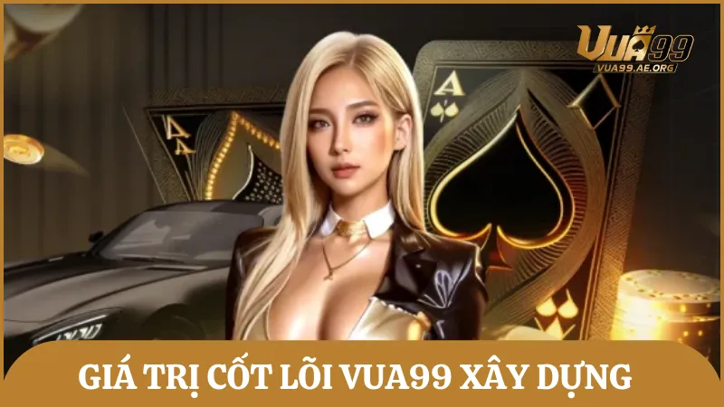 Giá trị cốt lõi mà nền tảng Vua99 xây dựng cho thành viên