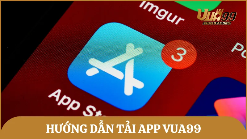 Hướng dẫn đầy đủ và chi tiết cách tải app Vua99 cho mọi thiết bị