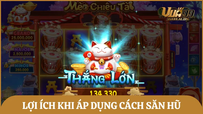 Lợi ích khi áp dụng cách săn hũ vào trong game slot đổi thưởng