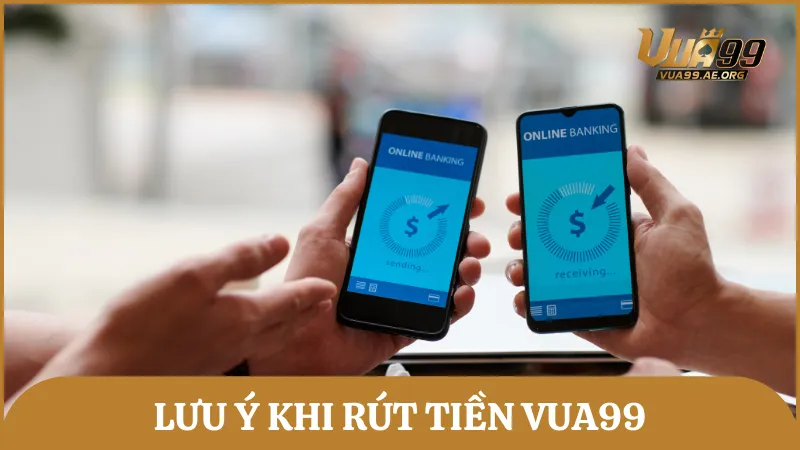 Một vài lưu ý cần phải biết trong quá trình rút tiền tại Vua99