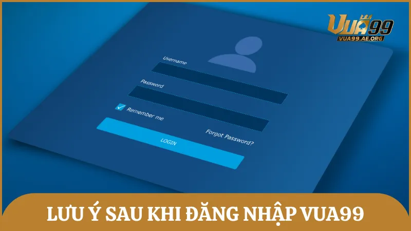 Nắm rõ những vấn đề cần lưu ý sau khi đăng nhập để bảo vệ tài khoản Vua99
