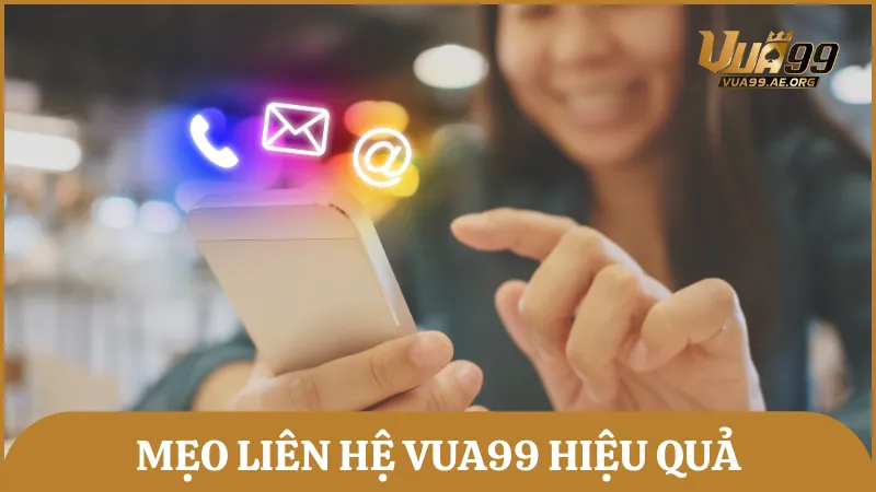 Cẩm nang liên hệ đến Vua99 để được hỗ trợ hiệu quả và nhanh nhất